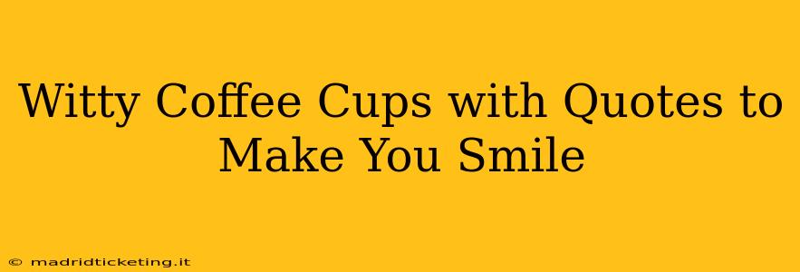 Witty Coffee Cups with Quotes to Make You Smile