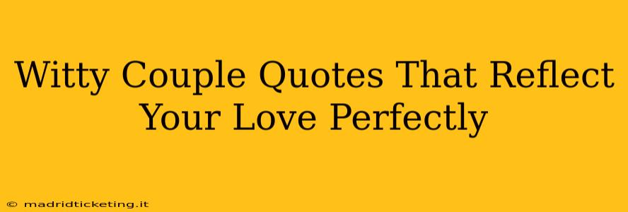 Witty Couple Quotes That Reflect Your Love Perfectly