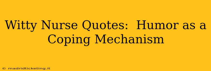 Witty Nurse Quotes:  Humor as a Coping Mechanism