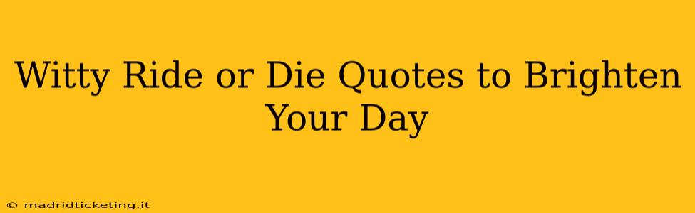 Witty Ride or Die Quotes to Brighten Your Day