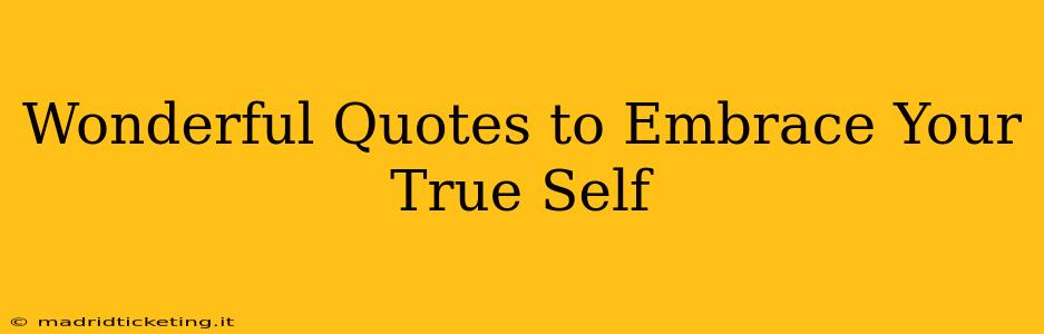 Wonderful Quotes to Embrace Your True Self