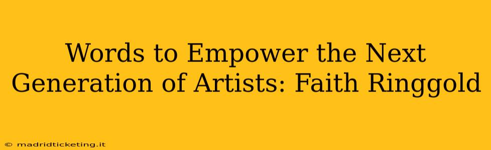 Words to Empower the Next Generation of Artists: Faith Ringgold