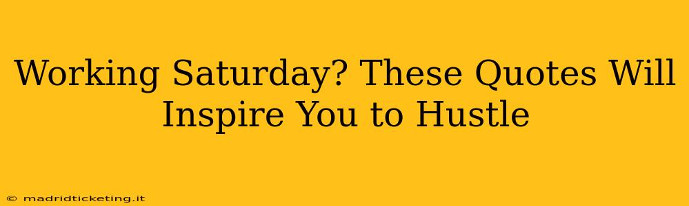 Working Saturday? These Quotes Will Inspire You to Hustle
