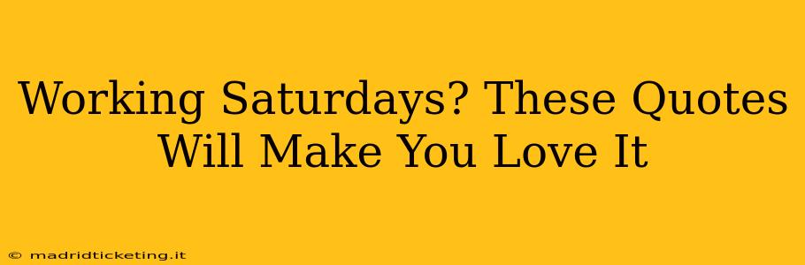 Working Saturdays? These Quotes Will Make You Love It