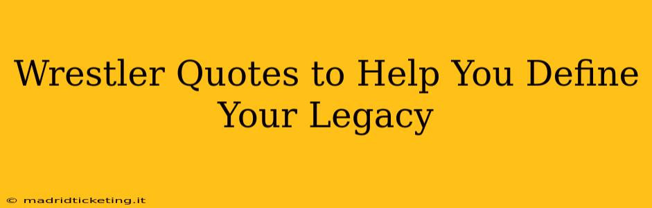 Wrestler Quotes to Help You Define Your Legacy