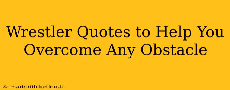 Wrestler Quotes to Help You Overcome Any Obstacle