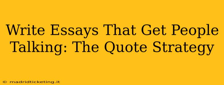 Write Essays That Get People Talking: The Quote Strategy