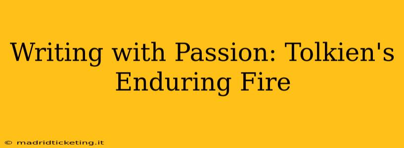 Writing with Passion: Tolkien's Enduring Fire