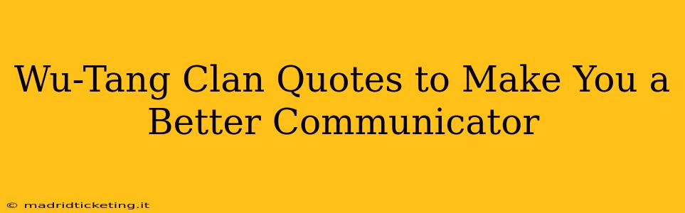 Wu-Tang Clan Quotes to Make You a Better Communicator