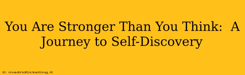 You Are Stronger Than You Think:  A Journey to Self-Discovery