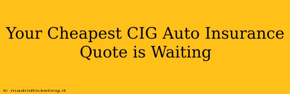 Your Cheapest CIG Auto Insurance Quote is Waiting
