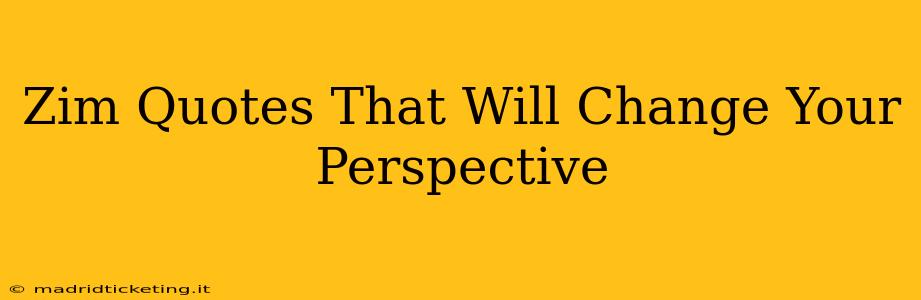 Zim Quotes That Will Change Your Perspective