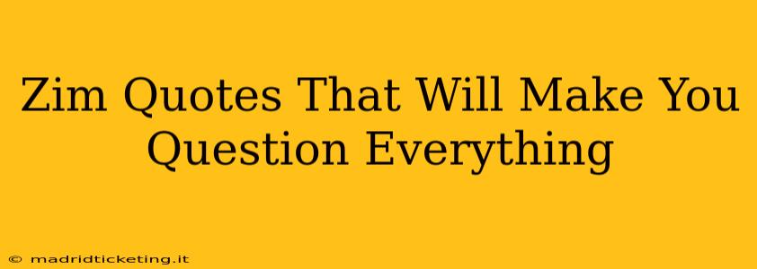 Zim Quotes That Will Make You Question Everything